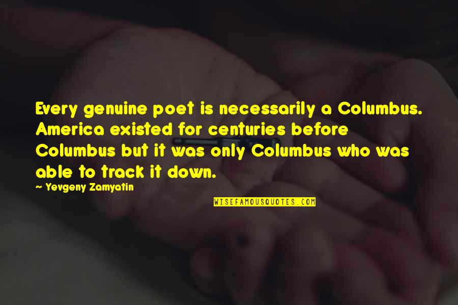 It Is Poetry Quotes By Yevgeny Zamyatin: Every genuine poet is necessarily a Columbus. America It Is Poetry Quotes By Yevgeny Zamyatin: Every genuine poet is necessarily a Columbus. America