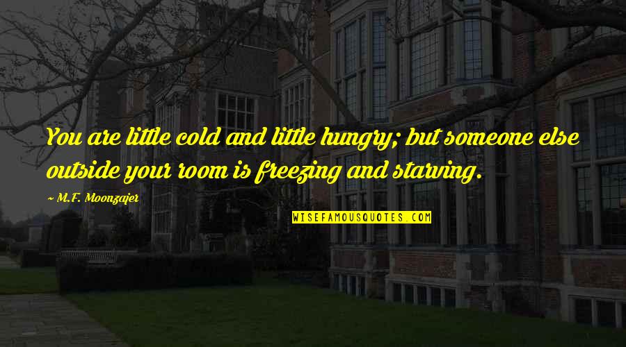 It Is So Cold Outside Quotes By M.F. Moonzajer: You are little cold and little hungry; but