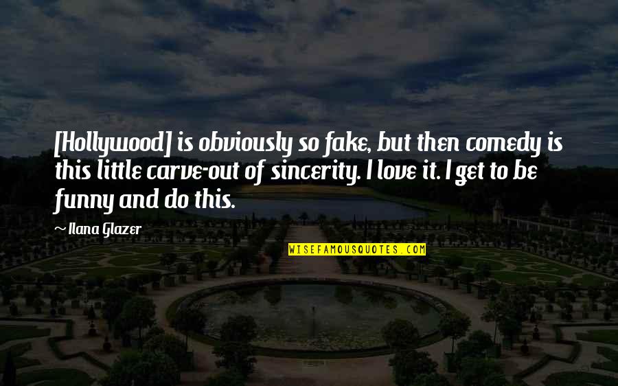 It Is So Funny Quotes By Ilana Glazer: [Hollywood] is obviously so fake, but then comedy