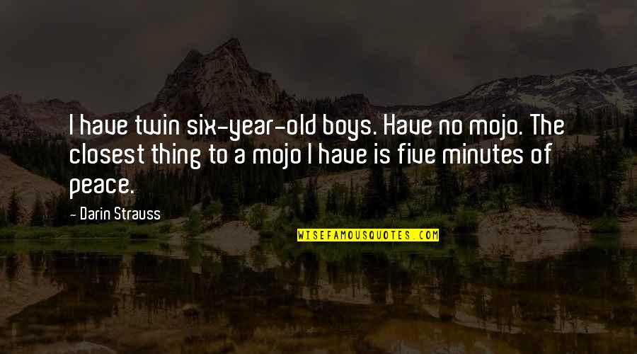 It Is So Hot Today Quotes By Darin Strauss: I have twin six-year-old boys. Have no mojo.