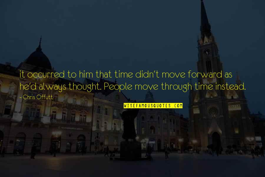 It Is Time To Move Forward Quotes By Chris Offutt: it occurred to him that time didn't move It Is Time To Move Forward Quotes By Chris Offutt: it occurred to him that time didn't move