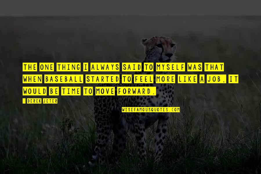 It Is Time To Move Forward Quotes By Derek Jeter: The one thing I always said to myself It Is Time To Move Forward Quotes By Derek Jeter: The one thing I always said to myself