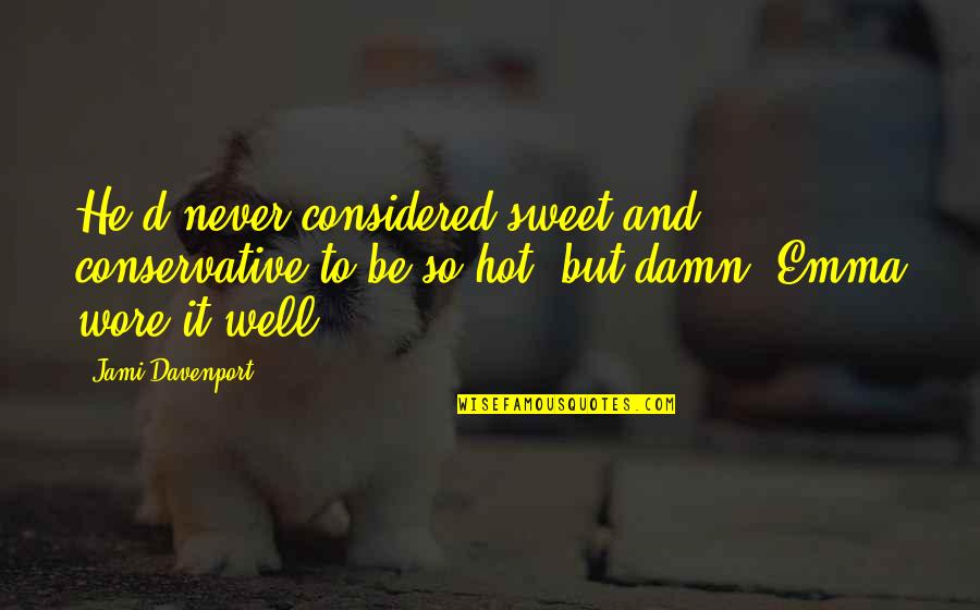 It Is Too Hot Quotes By Jami Davenport: He'd never considered sweet and conservative to be