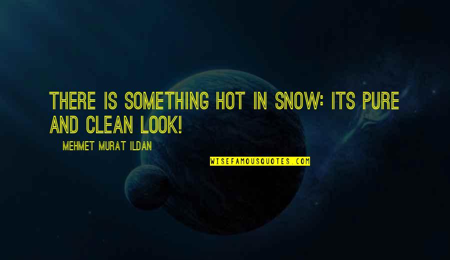It Is Too Hot Quotes By Mehmet Murat Ildan: There is something hot in snow: Its pure