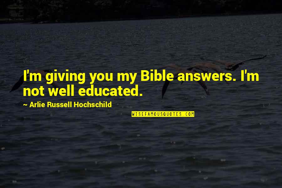 It Is Well Bible Quotes By Arlie Russell Hochschild: I'm giving you my Bible answers. I'm not