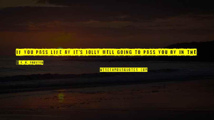 It Is Well Inspirational Quotes By E. M. Forster: If you pass life by it's jolly well
