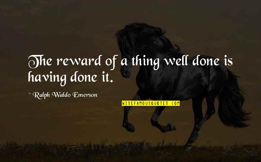 It Is Well Inspirational Quotes By Ralph Waldo Emerson: The reward of a thing well done is