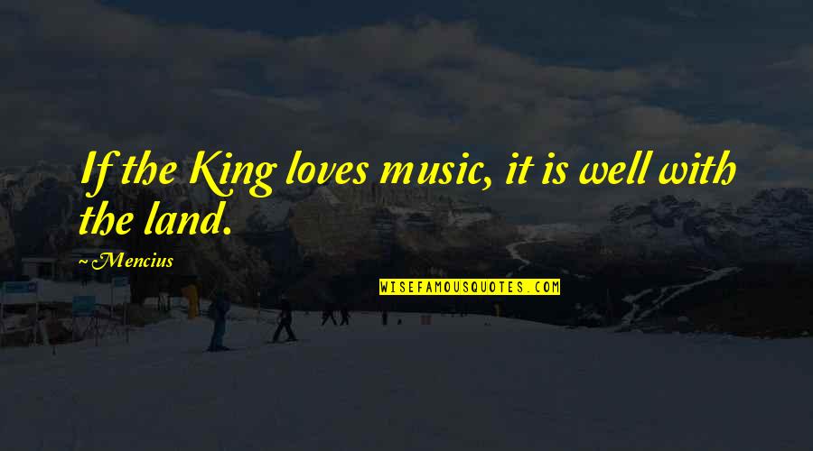 It Is Well Quotes By Mencius: If the King loves music, it is well