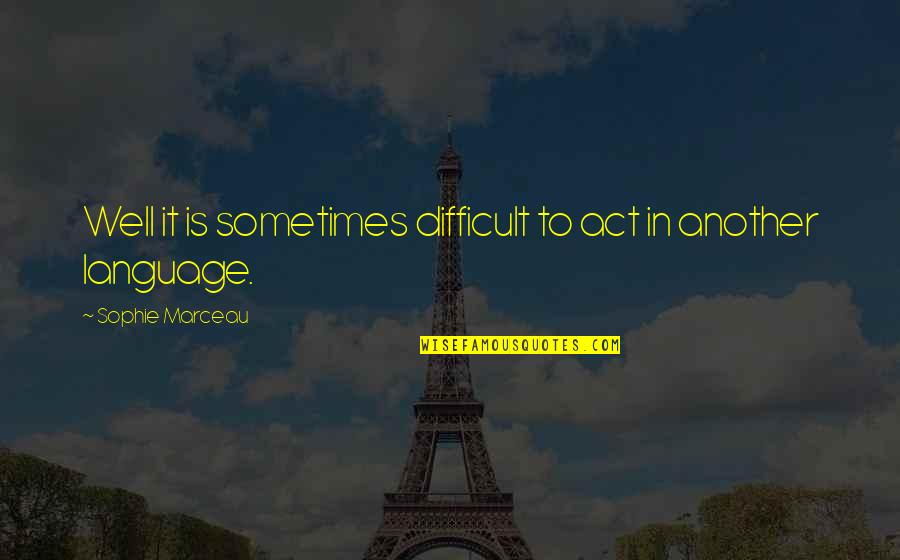 It Is Well Quotes By Sophie Marceau: Well it is sometimes difficult to act in