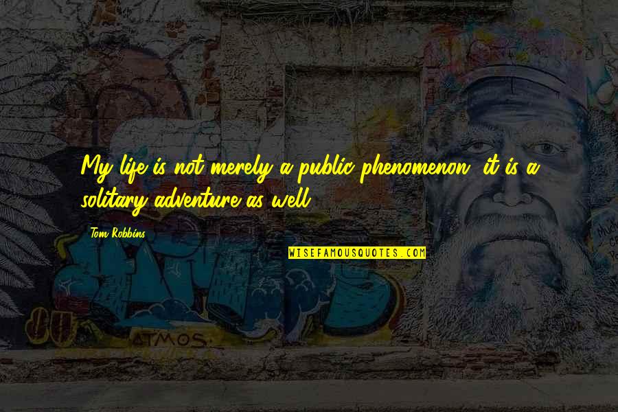 It Is Well Quotes By Tom Robbins: My life is not merely a public phenomenon,