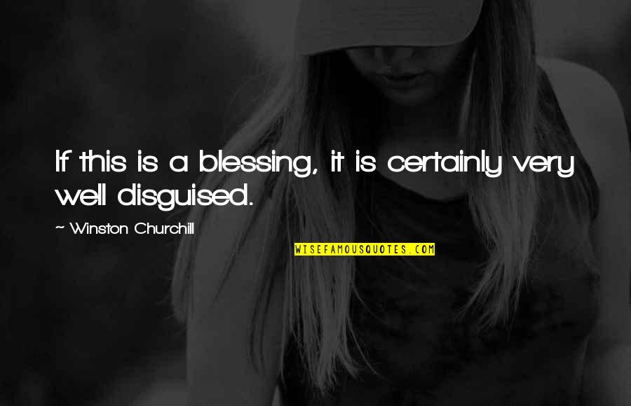 It Is Well Quotes By Winston Churchill: If this is a blessing, it is certainly