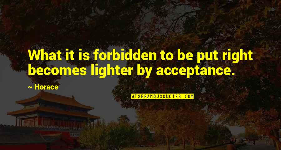 It Is What It Is Acceptance Of What Is Quotes By Horace: What it is forbidden to be put right