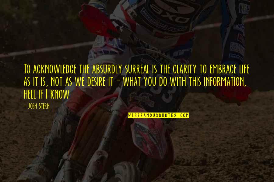 It Is What It Is Quotes By Josh Stern: To acknowledge the absurdly surreal is the clarity It Is What It Is Quotes By Josh Stern: To acknowledge the absurdly surreal is the clarity