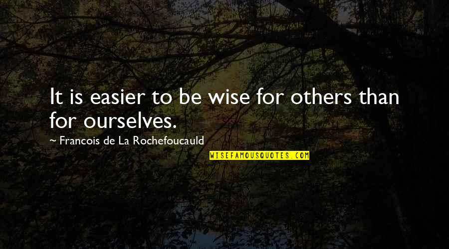 It Is Wise To Quotes By Francois De La Rochefoucauld: It is easier to be wise for others It Is Wise To Quotes By Francois De La Rochefoucauld: It is easier to be wise for others