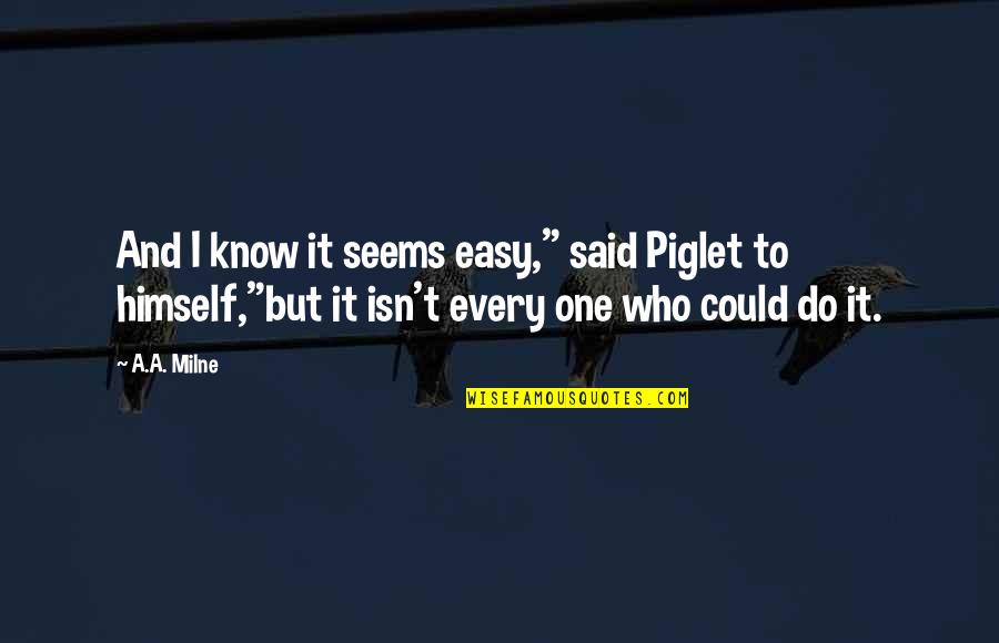 It Isn't Easy Quotes By A.A. Milne: And I know it seems easy," said Piglet