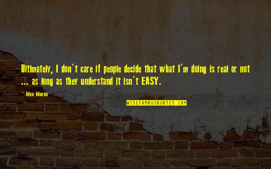It Isn't Easy Quotes By Max Maven: Ultimately, I don't care if people decide that