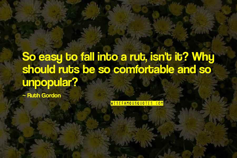 It Isn't Easy Quotes By Ruth Gordon: So easy to fall into a rut, isn't