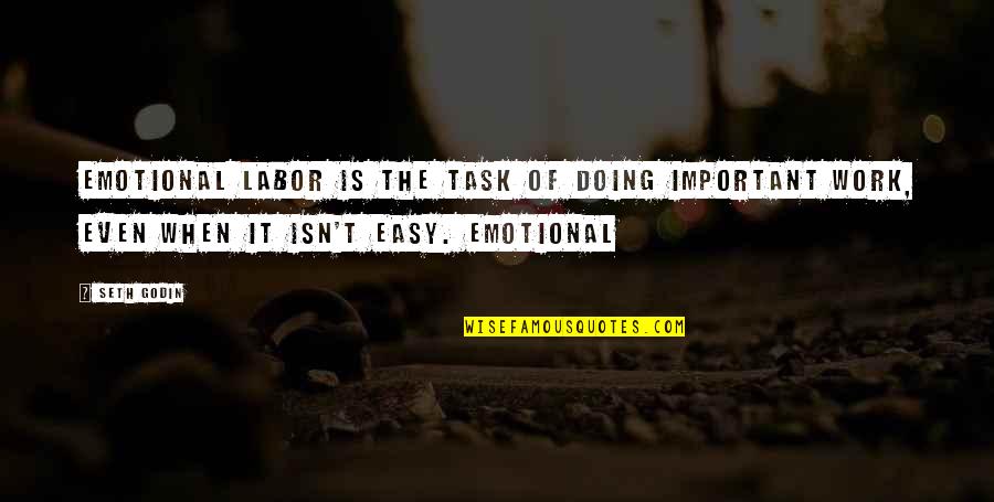 It Isn't Easy Quotes By Seth Godin: Emotional labor is the task of doing important