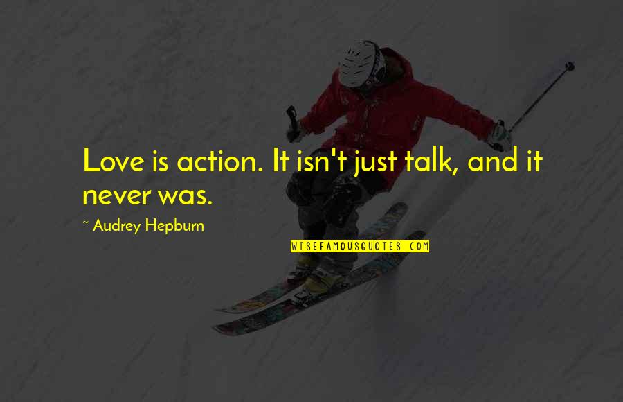 It Isn't Love Quotes By Audrey Hepburn: Love is action. It isn't just talk, and It Isn't Love Quotes By Audrey Hepburn: Love is action. It isn't just talk, and