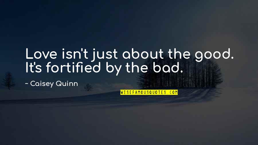 It Isn't Love Quotes By Caisey Quinn: Love isn't just about the good. It's fortified It Isn't Love Quotes By Caisey Quinn: Love isn't just about the good. It's fortified