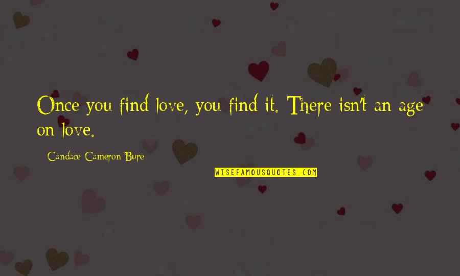 It Isn't Love Quotes By Candace Cameron Bure: Once you find love, you find it. There It Isn't Love Quotes By Candace Cameron Bure: Once you find love, you find it. There