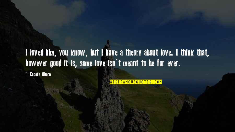 It Isn't Love Quotes By Cecelia Ahern: I loved him, you know, but I have It Isn't Love Quotes By Cecelia Ahern: I loved him, you know, but I have