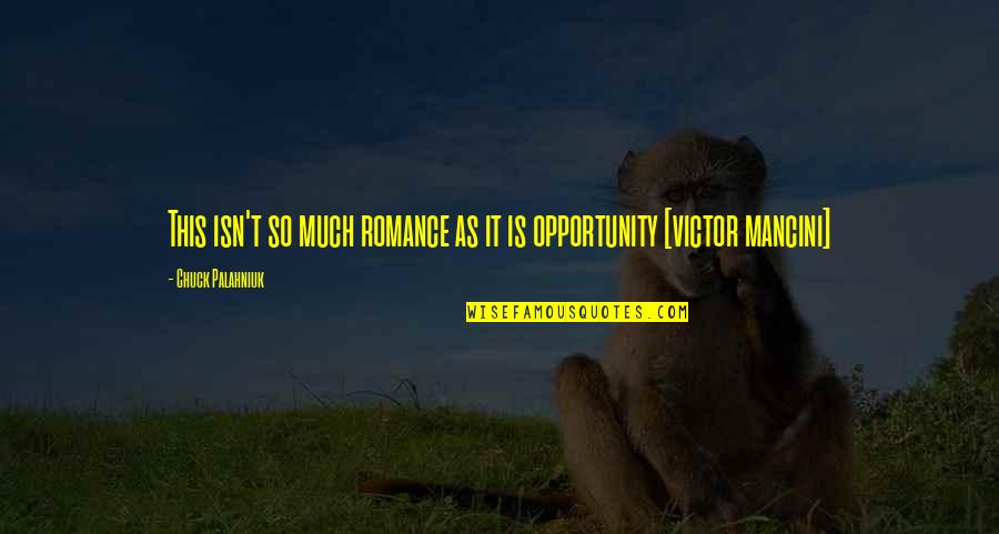 It Isn't Love Quotes By Chuck Palahniuk: This isn't so much romance as it is It Isn't Love Quotes By Chuck Palahniuk: This isn't so much romance as it is