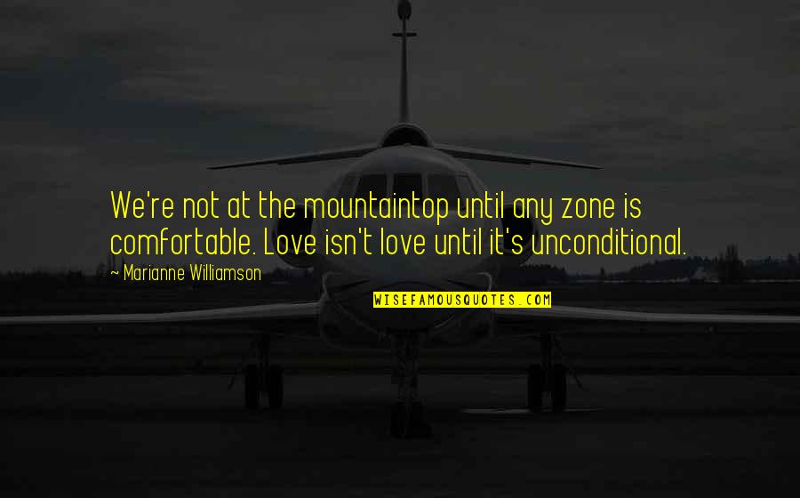 It Isn't Love Quotes By Marianne Williamson: We're not at the mountaintop until any zone It Isn't Love Quotes By Marianne Williamson: We're not at the mountaintop until any zone