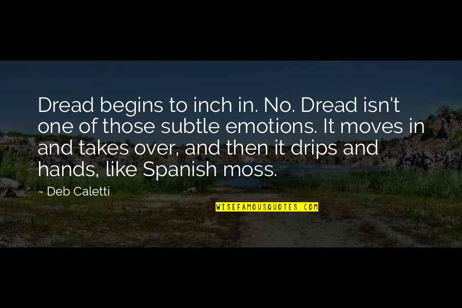 It Isn't Over Quotes By Deb Caletti: Dread begins to inch in. No. Dread isn't