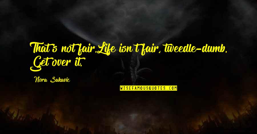 It Isn't Over Quotes By Nora Sakavic: That's not fair.Life isn't fair, tweedle-dumb. Get over