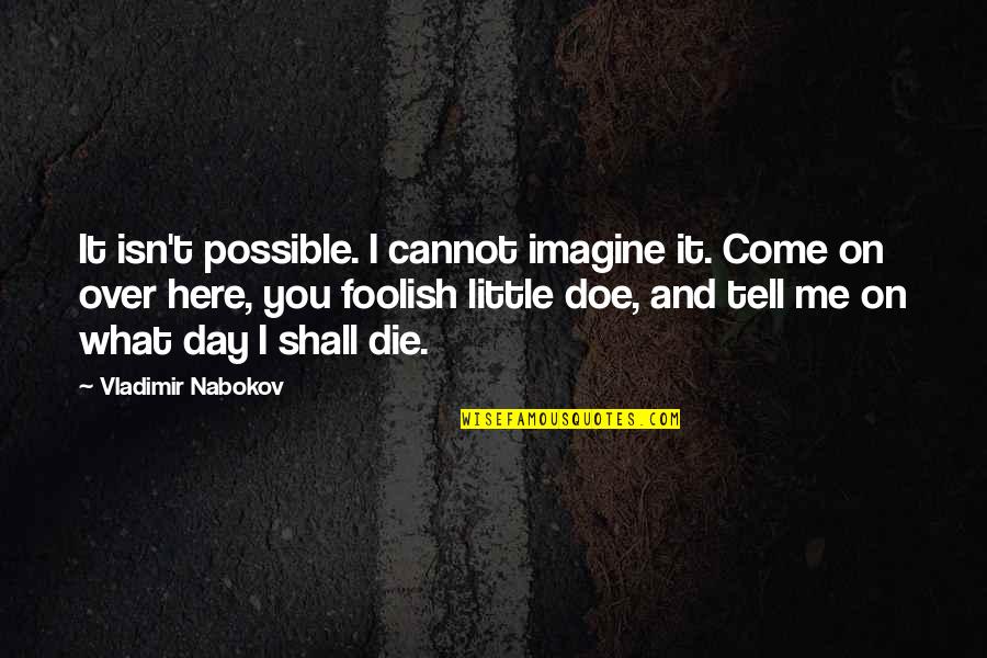 It Isn't Over Quotes By Vladimir Nabokov: It isn't possible. I cannot imagine it. Come