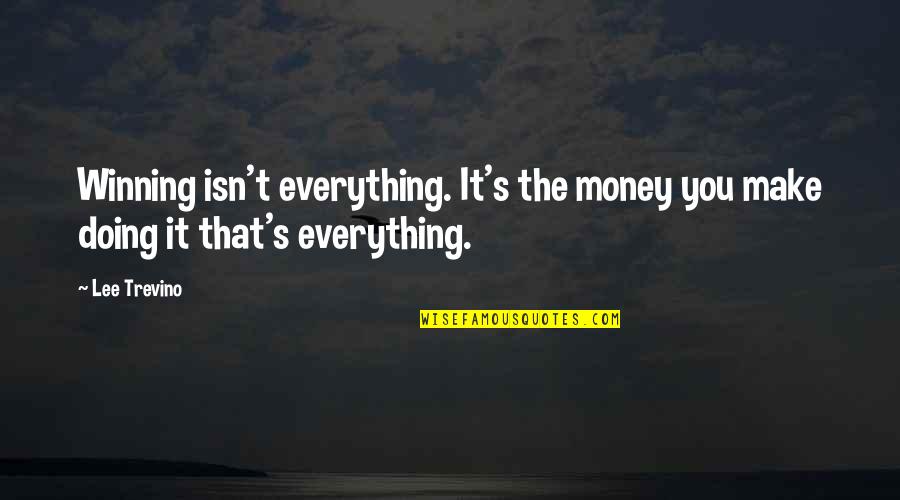 It Isnt Quotes By Lee Trevino: Winning isn't everything. It's the money you make