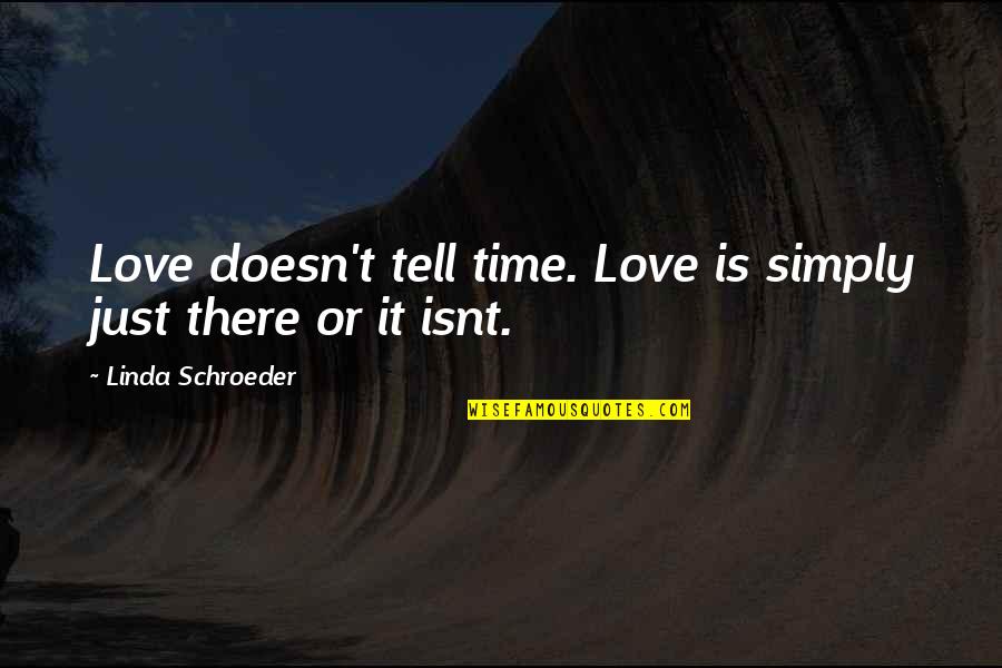 It Isnt Quotes By Linda Schroeder: Love doesn't tell time. Love is simply just