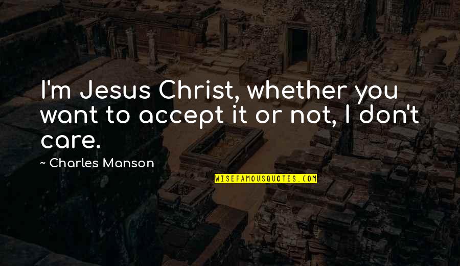 It Jesus Quotes By Charles Manson: I'm Jesus Christ, whether you want to accept