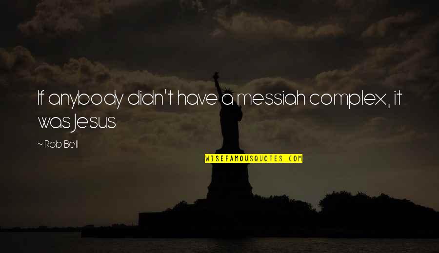 It Jesus Quotes By Rob Bell: If anybody didn't have a messiah complex, it