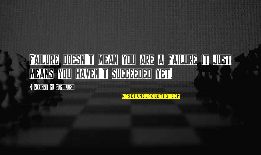 It Just Business Quotes By Robert H. Schuller: Failure doesn't mean you are a failure it It Just Business Quotes By Robert H. Schuller: Failure doesn't mean you are a failure it