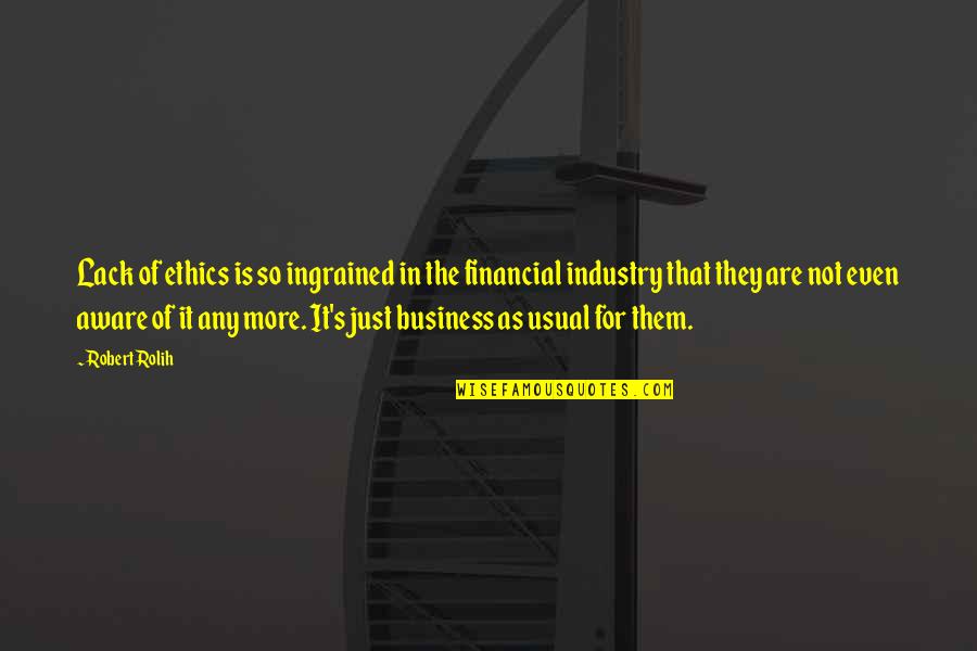 It Just Business Quotes By Robert Rolih: Lack of ethics is so ingrained in the It Just Business Quotes By Robert Rolih: Lack of ethics is so ingrained in the