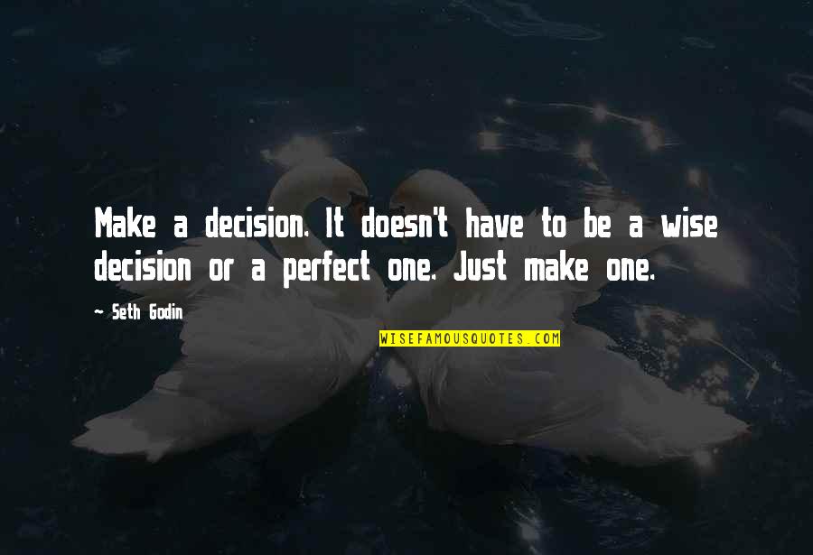 It Just Business Quotes By Seth Godin: Make a decision. It doesn't have to be It Just Business Quotes By Seth Godin: Make a decision. It doesn't have to be