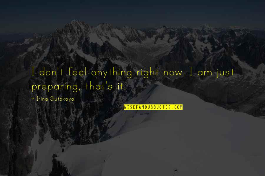 It Just Feels Right Quotes By Irina Slutskaya: I don't feel anything right now. I am