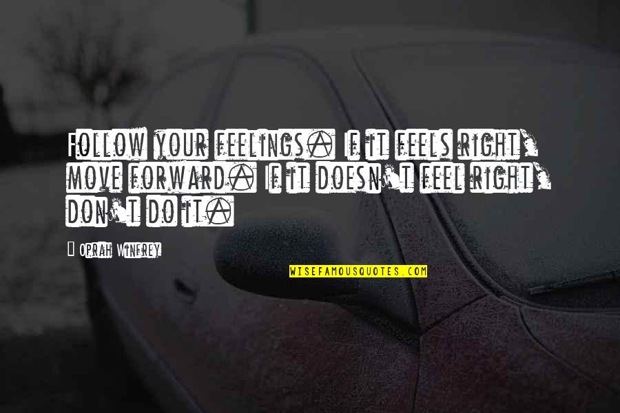 It Just Feels Right Quotes By Oprah Winfrey: Follow your feelings. If it feels right, move