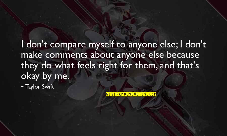 It Just Feels Right Quotes By Taylor Swift: I don't compare myself to anyone else; I