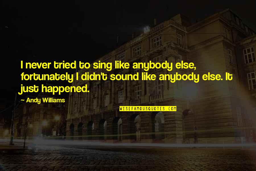 It Just Happened Quotes By Andy Williams: I never tried to sing like anybody else,