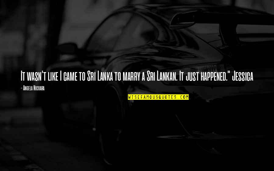 It Just Happened Quotes By Angela Nicoara: It wasn't like I came to Sri Lanka