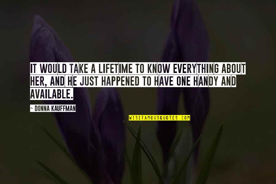 It Just Happened Quotes By Donna Kauffman: It would take a lifetime to know everything