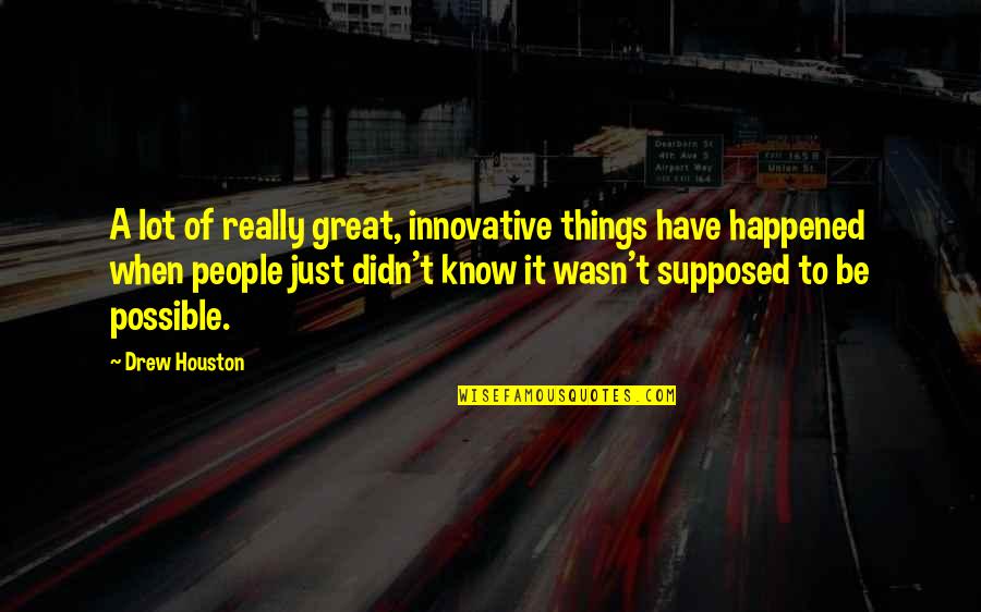 It Just Happened Quotes By Drew Houston: A lot of really great, innovative things have