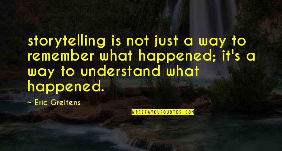 It Just Happened Quotes By Eric Greitens: storytelling is not just a way to remember