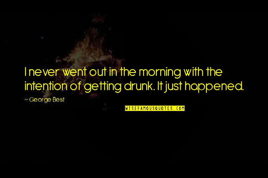 It Just Happened Quotes By George Best: I never went out in the morning with