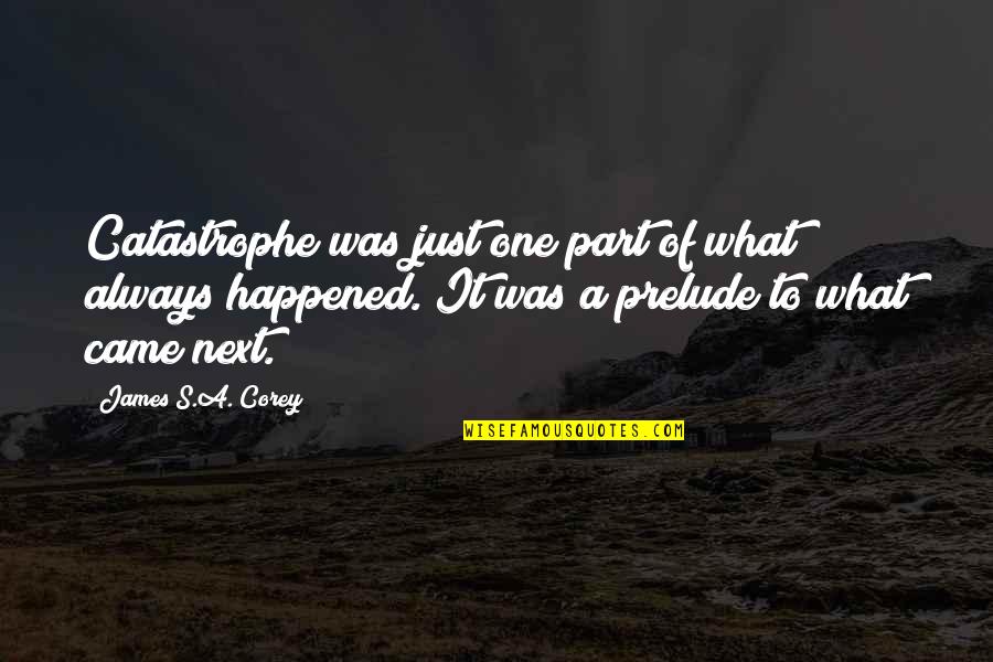 It Just Happened Quotes By James S.A. Corey: Catastrophe was just one part of what always