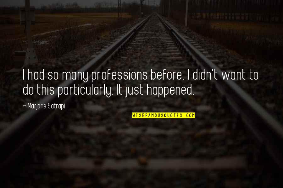 It Just Happened Quotes By Marjane Satrapi: I had so many professions before. I didn't