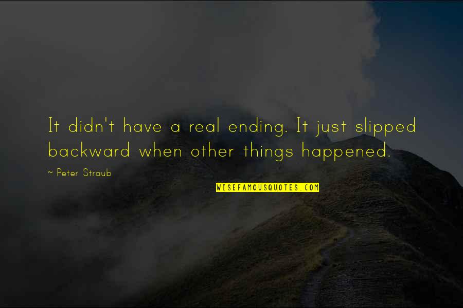 It Just Happened Quotes By Peter Straub: It didn't have a real ending. It just